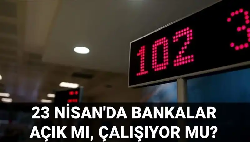 23 Nisan Çarşamba: Bankalar Açık mı, Kapalı mı?