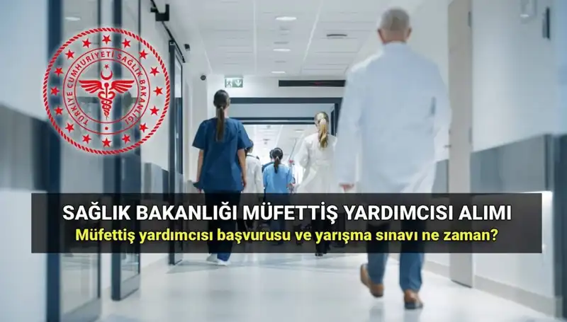 2025 Sağlık Bakanlığı Müfettiş Yardımcısı Alımı Başvurusu ve Detayları Açıklandı